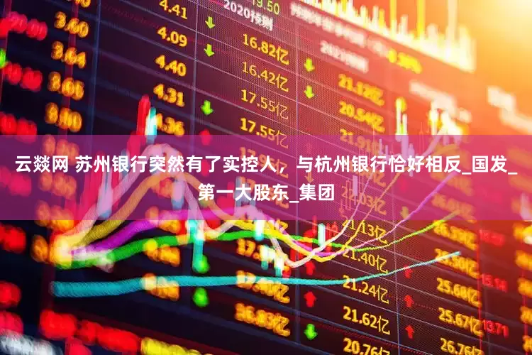 云燚网 苏州银行突然有了实控人，与杭州银行恰好相反_国发_第一大股东_集团