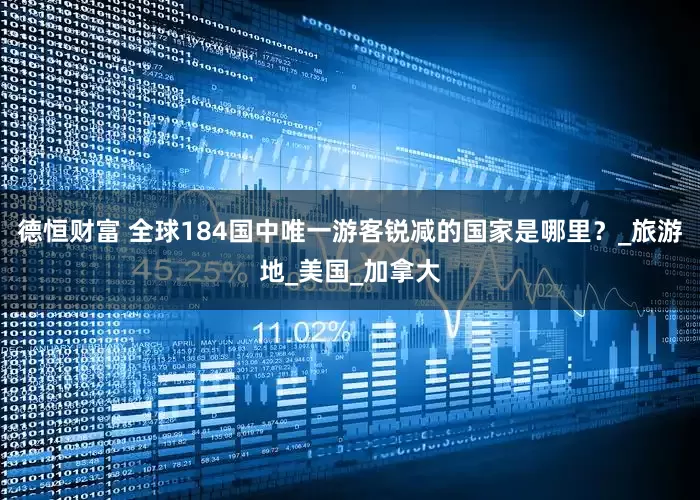 德恒财富 全球184国中唯一游客锐减的国家是哪里？_旅游地_美国_加拿大