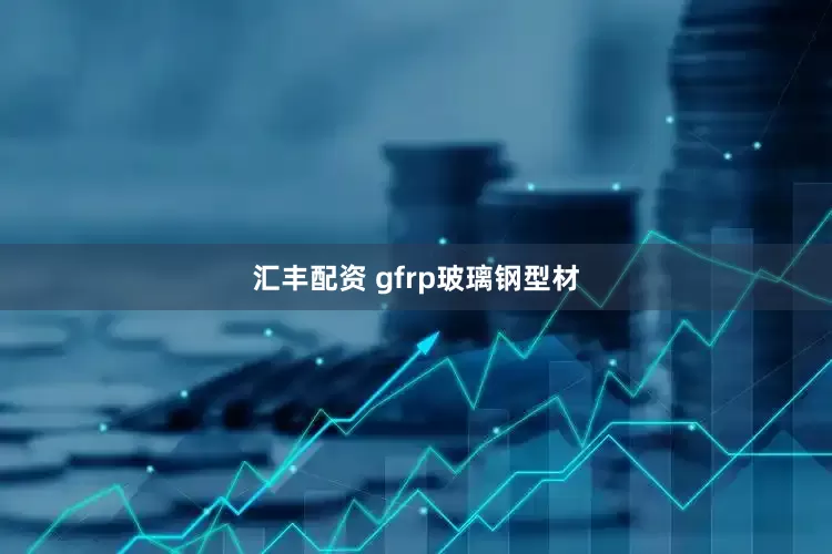 汇丰配资 gfrp玻璃钢型材