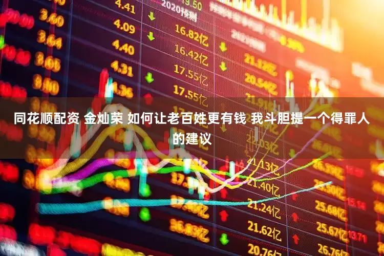 同花顺配资 金灿荣 如何让老百姓更有钱 我斗胆提一个得罪人的建议