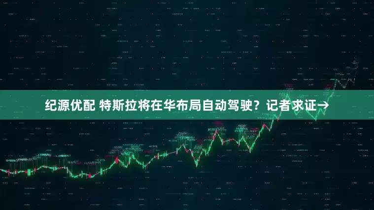 纪源优配 特斯拉将在华布局自动驾驶？记者求证→