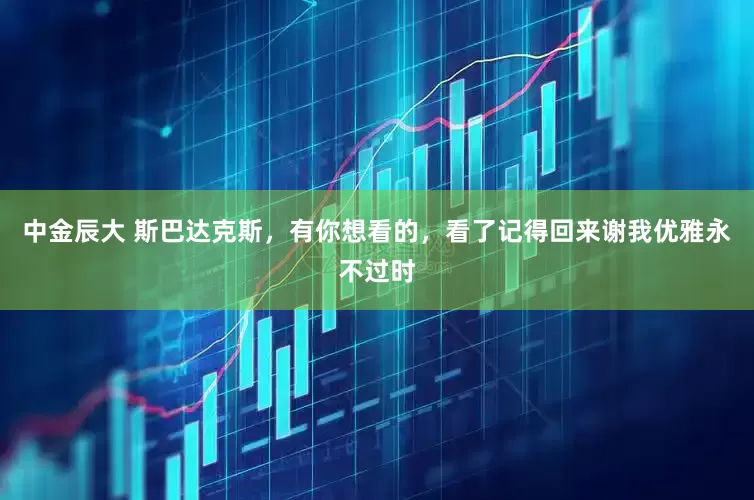 中金辰大 斯巴达克斯，有你想看的，看了记得回来谢我优雅永不过时
