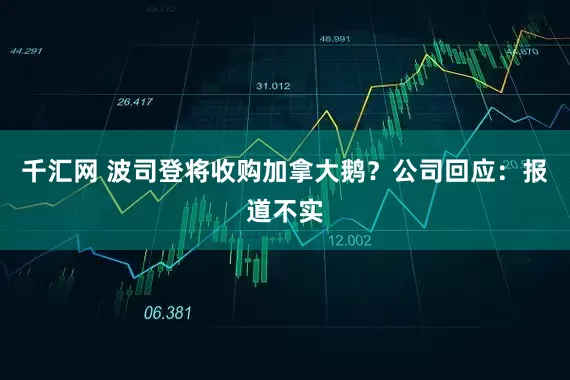 千汇网 波司登将收购加拿大鹅？公司回应：报道不实